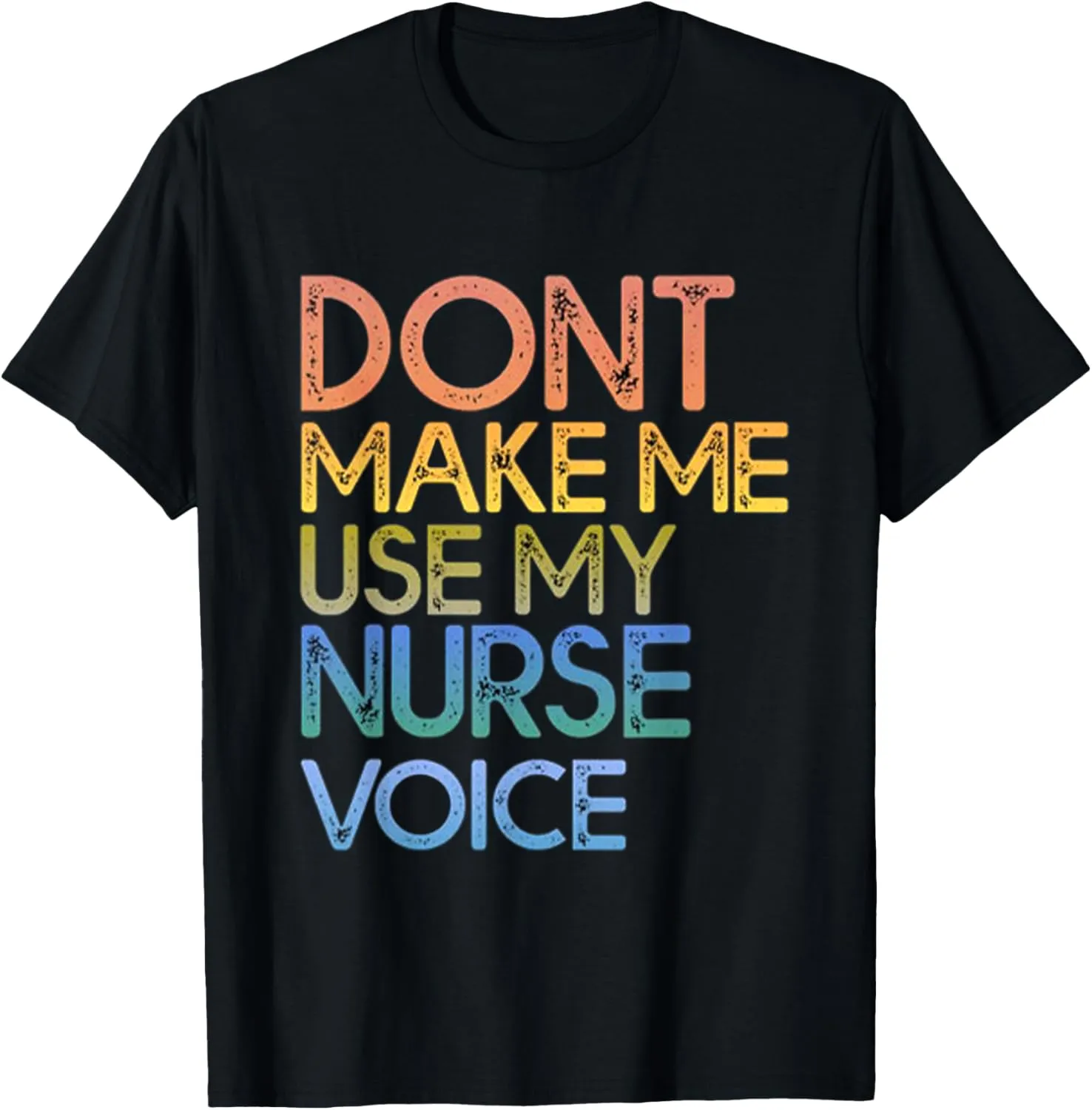 Don’t Make Me Use My Nurse Voice Funny design For Nurses T-Shirt