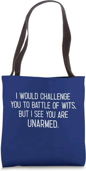I Would Challenge You To A Battle Of Wits Funny Insult Tote Bag